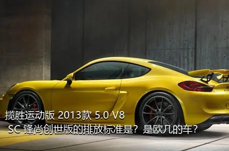 揽胜运动版 2013款 5.0 V8 SC 锋尚创世版的排放标准是？是欧几的车？