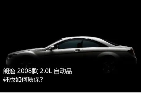 朗逸 2008款 2.0L 自动品轩版如何质保？