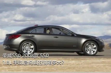 荣威550 2008款 550 1.8L 手动启悦版的油箱多大？