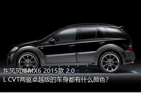 东风风度MX6 2015款 2.0L CVT两驱卓越版的车身都有什么颜色？