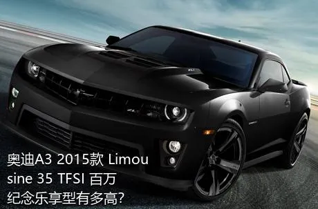 奥迪A3 2015款 Limousine 35 TFSI 百万纪念乐享型有多高？