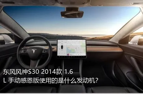 东风风神S30 2014款 1.6L 手动感恩版使用的是什么发动机？