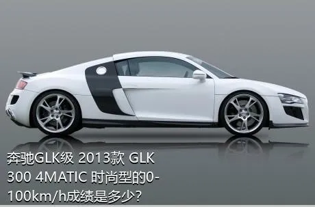 奔驰GLK级 2013款 GLK 300 4MATIC 时尚型的0-100km/h成绩是多少？