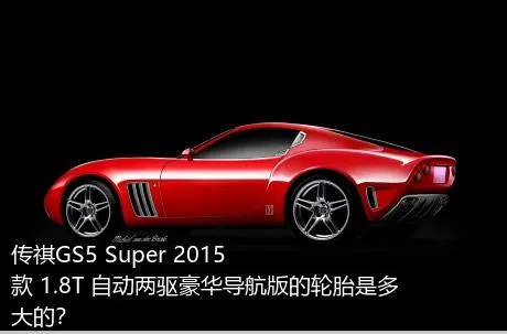 传祺GS5 Super 2015款 1.8T 自动两驱豪华导航版的轮胎是多大的？