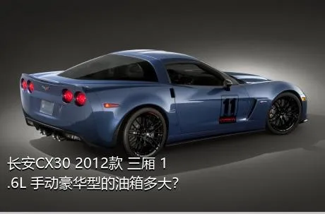 长安CX30 2012款 三厢 1.6L 手动豪华型的油箱多大？