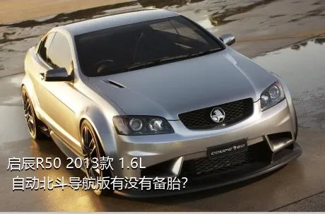 启辰R50 2013款 1.6L 自动北斗导航版有没有备胎？