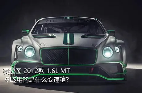 赛拉图 2012款 1.6L MT GLS用的是什么变速箱？