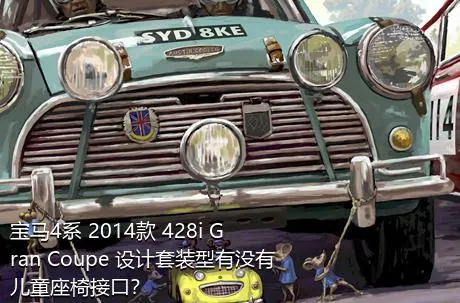 宝马4系 2014款 428i Gran Coupe 设计套装型有没有儿童座椅接口？