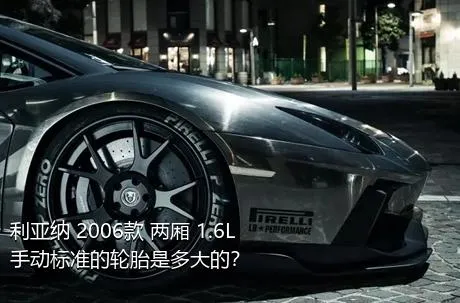 利亚纳 2006款 两厢 1.6L 手动标准的轮胎是多大的？