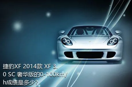 捷豹XF 2014款 XF 3.0 SC 奢华版的0-100km/h成绩是多少？