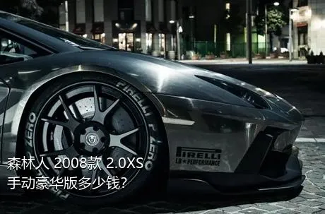 森林人 2008款 2.0XS 手动豪华版多少钱？