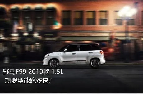 野马F99 2010款 1.5L 旗舰型能跑多快？