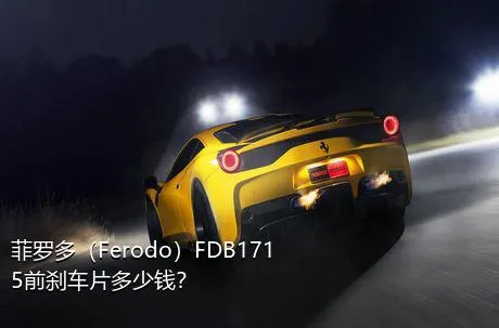 菲罗多（Ferodo）FDB1715前刹车片多少钱？