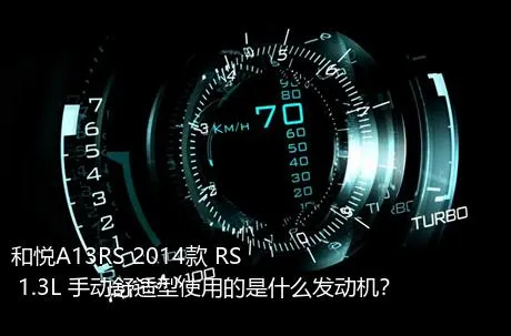 和悦A13RS 2014款 RS 1.3L 手动舒适型使用的是什么发动机？