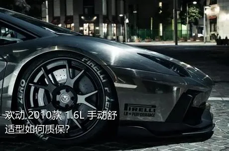 欢动 2010款 1.6L 手动舒适型如何质保？