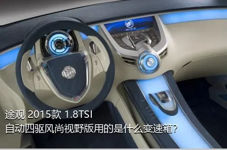 途观 2015款 1.8TSI 自动四驱风尚视野版用的是什么变速箱？