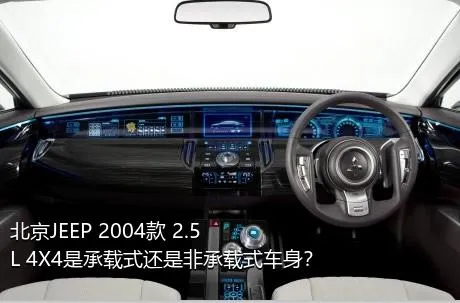 北京JEEP 2004款 2.5L 4X4是承载式还是非承载式车身？