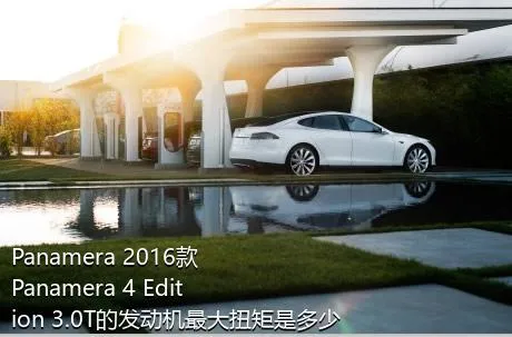 Panamera 2016款 Panamera 4 Edition 3.0T的发动机最大扭矩是多少？