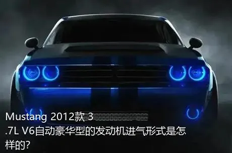 Mustang 2012款 3.7L V6自动豪华型的发动机进气形式是怎样的？