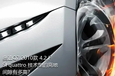 奥迪Q7 2010款 4.2 FSI quattro 技术型的离地间隙有多高？