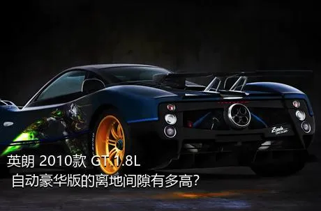 英朗 2010款 GT 1.8L 自动豪华版的离地间隙有多高？