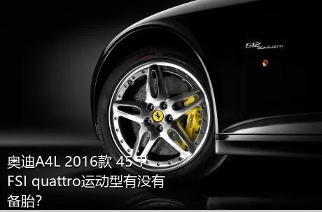 奥迪A4L 2016款 45 TFSI quattro运动型有没有备胎？