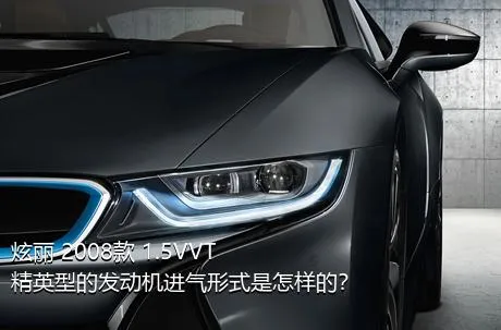 炫丽 2008款 1.5VVT 精英型的发动机进气形式是怎样的？