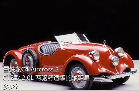 雪铁龙C4 Aircross 2012款 2.0L 两驱舒适版的轴距是多少？