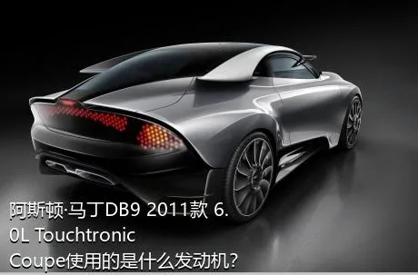 阿斯顿·马丁DB9 2011款 6.0L Touchtronic Coupe使用的是什么发动机？