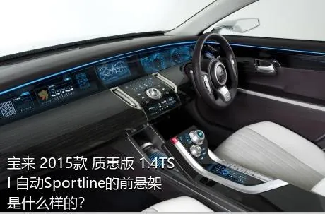 宝来 2015款 质惠版 1.4TSI 自动Sportline的前悬架是什么样的？