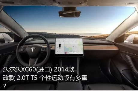 沃尔沃XC60(进口) 2014款 改款 2.0T T5 个性运动版有多重？