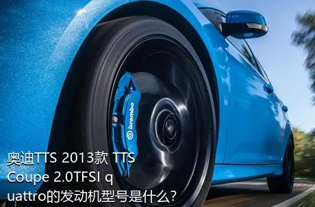 奥迪TTS 2013款 TTS Coupe 2.0TFSI quattro的发动机型号是什么？