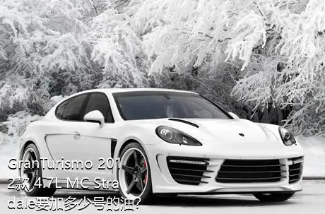 GranTurismo 2012款 4.7L MC Stradale要加多少号的油？