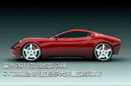 翼神 2011款 致炫版 2.0L CVT旗舰型使用的是多大排量的发动机？