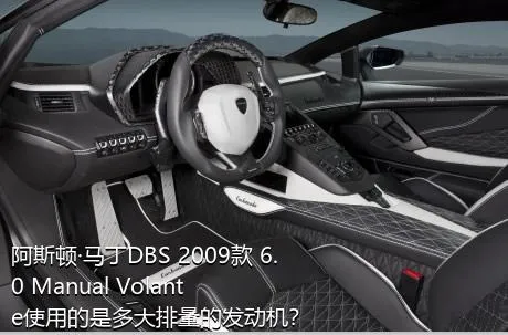 阿斯顿·马丁DBS 2009款 6.0 Manual Volante使用的是多大排量的发动机？