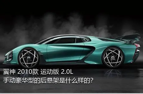 翼神 2010款 运动版 2.0L 手动豪华型的后悬架是什么样的？