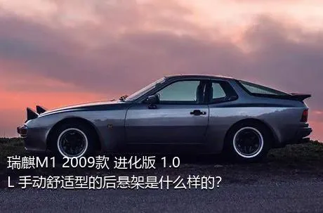 瑞麒M1 2009款 进化版 1.0L 手动舒适型的后悬架是什么样的？