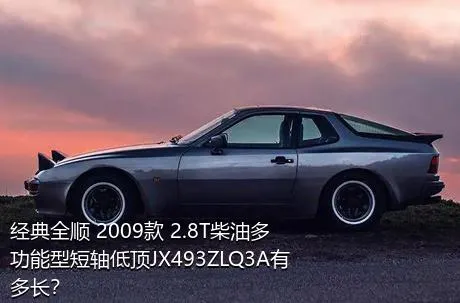 经典全顺 2009款 2.8T柴油多功能型短轴低顶JX493ZLQ3A有多长？