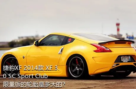 捷豹XF 2014款 XF 3.0 SC Sport Club限量版的轮胎是多大的？