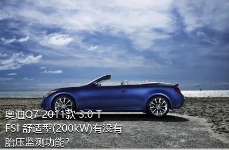 奥迪Q7 2011款 3.0 TFSI 舒适型(200kW)有没有胎压监测功能？