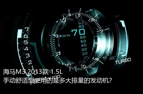 海马M3 2013款 1.5L 手动舒适型使用的是多大排量的发动机？