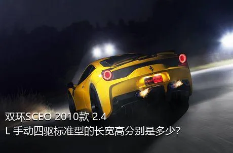 双环SCEO 2010款 2.4L 手动四驱标准型的长宽高分别是多少？