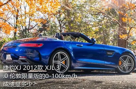 捷豹XJ 2012款 XJL 3.0 伦敦限量版的0-100km/h成绩是多少？