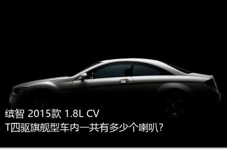 缤智 2015款 1.8L CVT四驱旗舰型车内一共有多少个喇叭？