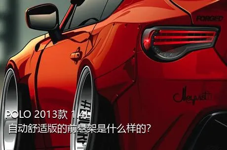 POLO 2013款 1.4L 自动舒适版的前悬架是什么样的？