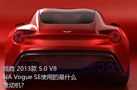 揽胜 2013款 5.0 V8 NA Vogue SE使用的是什么发动机？