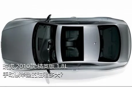 瑞虎 2010款 精英版 1.8L 手动豪华型的油箱多大？