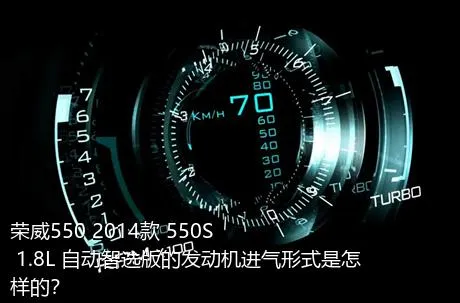 荣威550 2014款 550S 1.8L 自动智选版的发动机进气形式是怎样的？