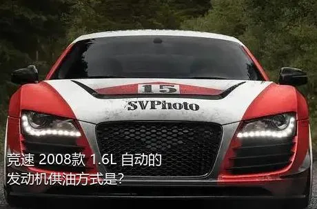 竞速 2008款 1.6L 自动的发动机供油方式是？