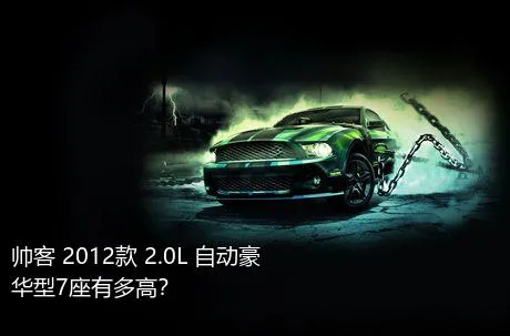 帅客 2012款 2.0L 自动豪华型7座有多高？